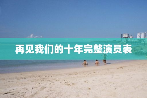 再见我们的十年完整演员表