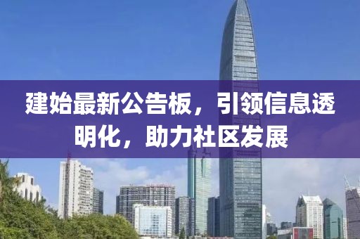 建始最新公告板，引领信息透明化，助力社区发展