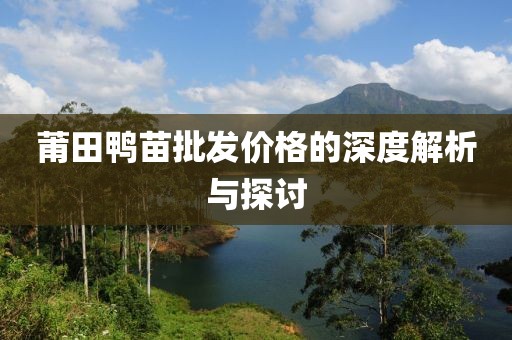 莆田鸭苗批发价格的深度解析与探讨