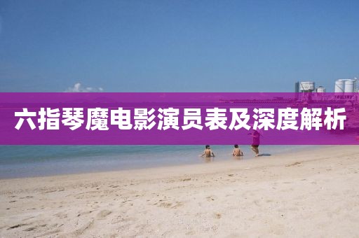 六指琴魔电影演员表及深度解析