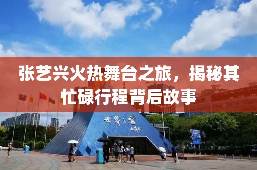 张艺兴火热舞台之旅，揭秘其忙碌行程背后故事
