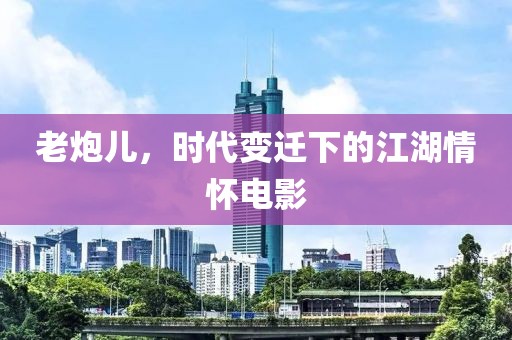 老炮儿，时代变迁下的江湖情怀电影