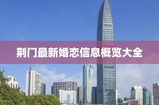 荆门最新婚恋信息概览大全