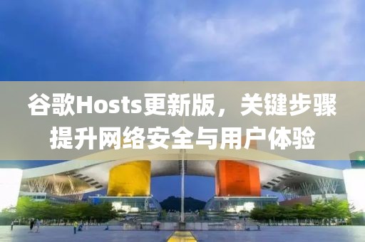谷歌Hosts更新版，关键步骤提升网络安全与用户体验