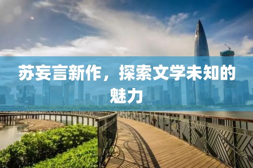 苏妄言新作，探索文学未知的魅力