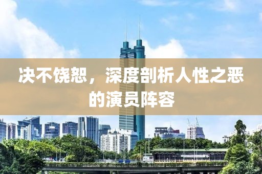 决不饶恕，深度剖析人性之恶的演员阵容