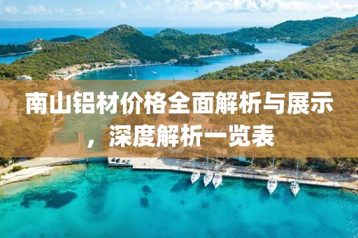 南山铝材价格全面解析与展示，深度解析一览表