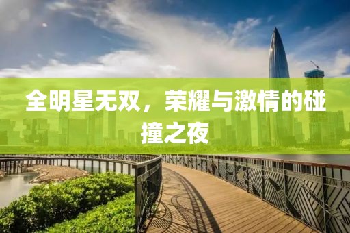 全明星无双，荣耀与激情的碰撞之夜