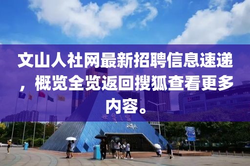 文山人社网最新招聘信息速递，概览全览返回搜狐查看更多内容。