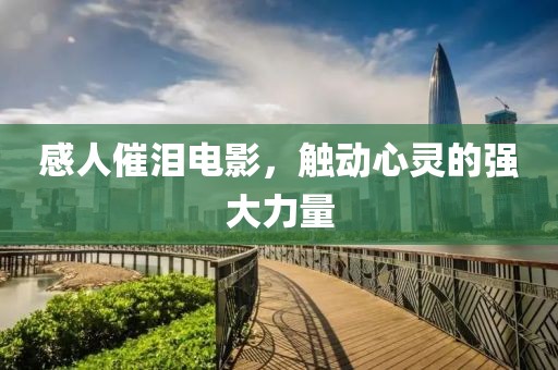 感人催泪电影，触动心灵的强大力量