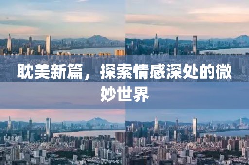 耽美新篇，探索情感深处的微妙世界
