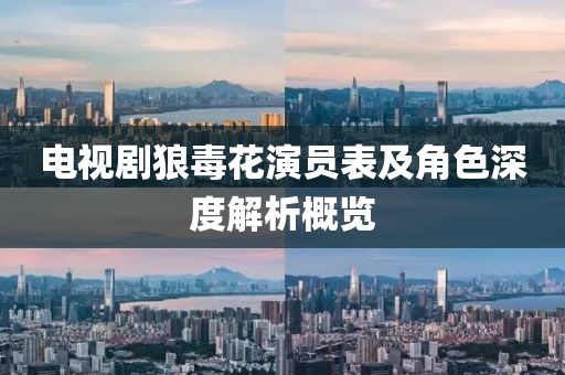 电视剧狼毒花演员表及角色深度解析概览