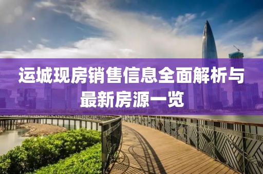 运城现房销售信息全面解析与最新房源一览