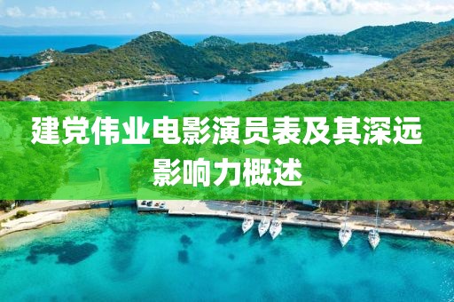 建党伟业电影演员表及其深远影响力概述