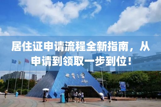 居住证申请流程全新指南，从申请到领取一步到位！