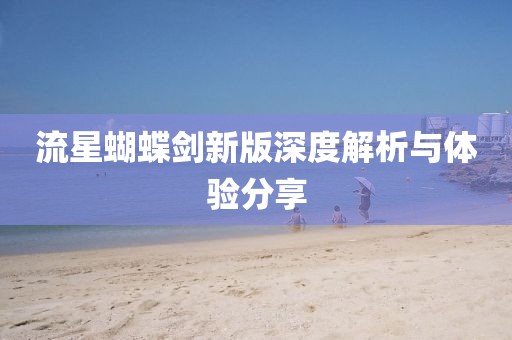 流星蝴蝶剑新版深度解析与体验分享