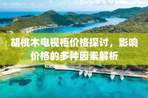 胡桃木电视柜价格探讨，影响价格的多种因素解析