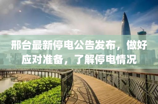 邢台最新停电公告发布，做好应对准备，了解停电情况