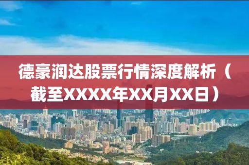 德豪润达股票行情深度解析（截至XXXX年XX月XX日）
