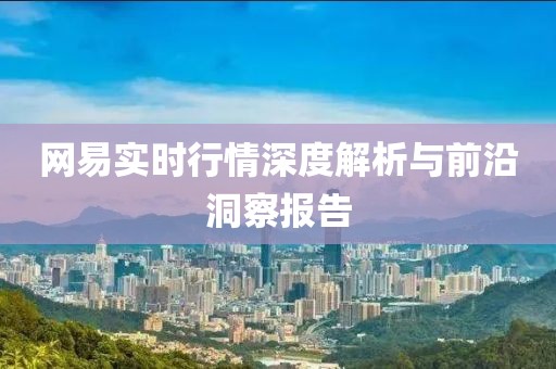网易实时行情深度解析与前沿洞察报告