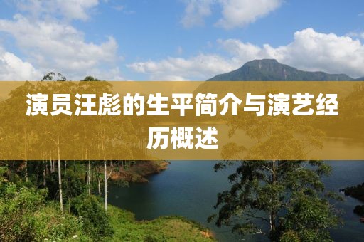 演员汪彪的生平简介与演艺经历概述