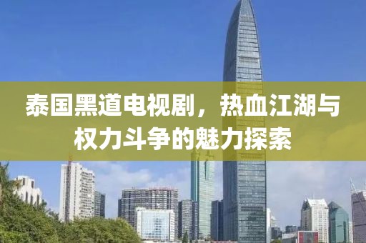 泰国黑道电视剧，热血江湖与权力斗争的魅力探索