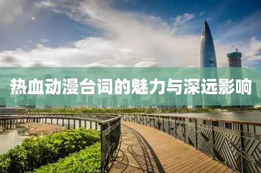 热血动漫台词的魅力与深远影响