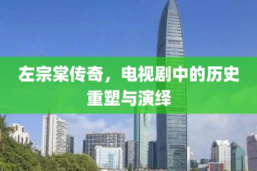 左宗棠传奇，电视剧中的历史重塑与演绎
