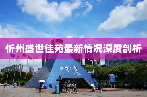 忻州盛世佳苑最新情况深度剖析