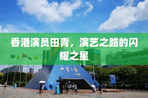香港演员田青，演艺之路的闪耀之星