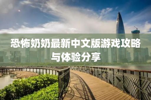 恐怖奶奶最新中文版游戏攻略与体验分享