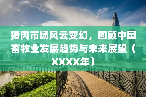 猪肉市场风云变幻，回顾中国畜牧业发展趋势与未来展望（XXXX年）