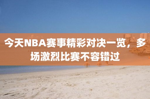 今天NBA赛事精彩对决一览，多场激烈比赛不容错过