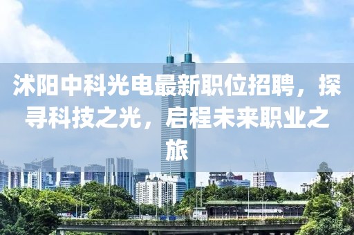 沭阳中科光电最新职位招聘，探寻科技之光，启程未来职业之旅