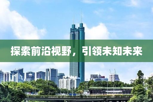 探索前沿视野，引领未知未来