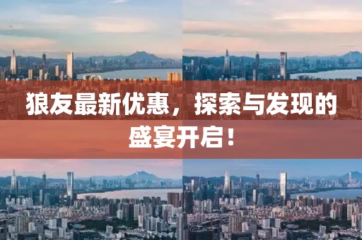 狼友最新优惠，探索与发现的盛宴开启！