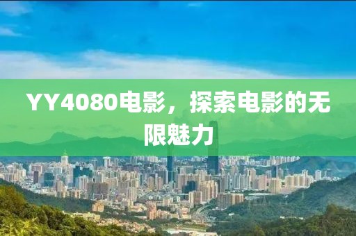 YY4080电影，探索电影的无限魅力