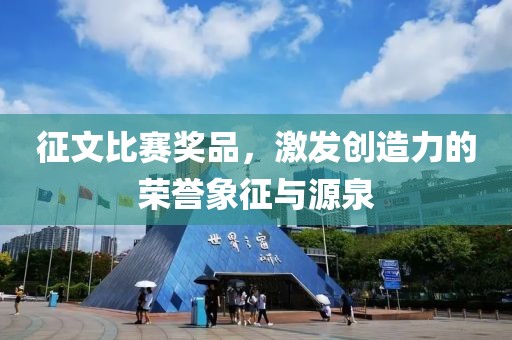 征文比赛奖品，激发创造力的荣誉象征与源泉