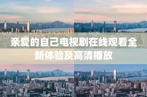亲爱的自己电视剧在线观看全新体验及高清播放