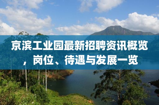 京滨工业园最新招聘资讯概览，岗位、待遇与发展一览