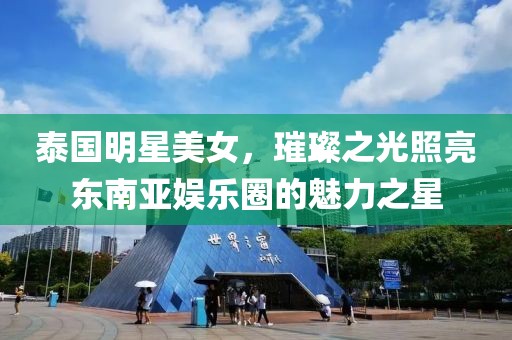 泰国明星美女，璀璨之光照亮东南亚娱乐圈的魅力之星