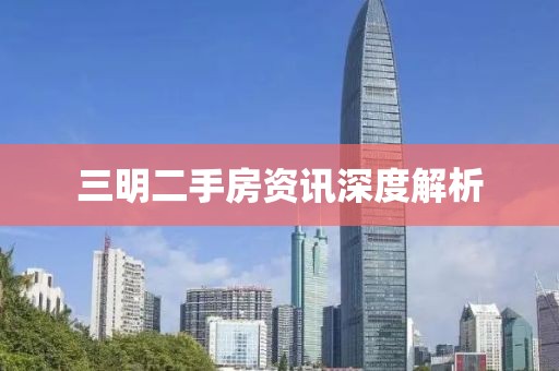 三明二手房资讯深度解析