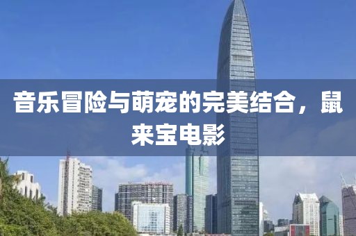 音乐冒险与萌宠的完美结合，鼠来宝电影
