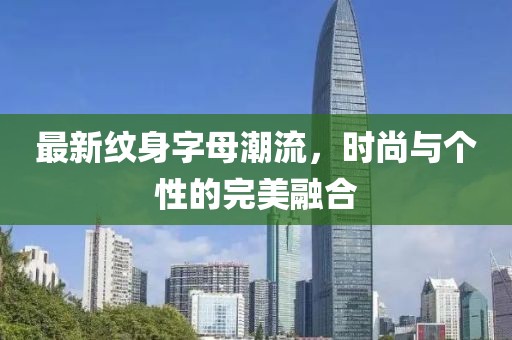 最新纹身字母潮流，时尚与个性的完美融合