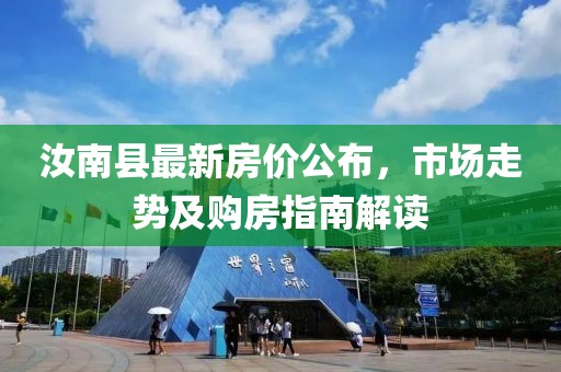 汝南县最新房价公布，市场走势及购房指南解读