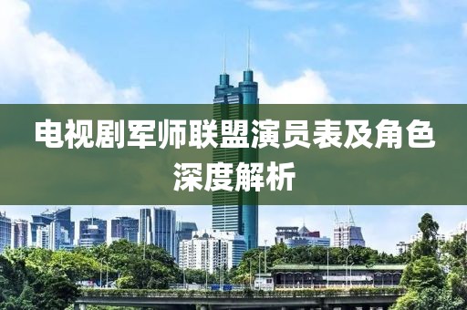 电视剧军师联盟演员表及角色深度解析