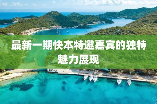 最新一期快本特邀嘉宾的独特魅力展现