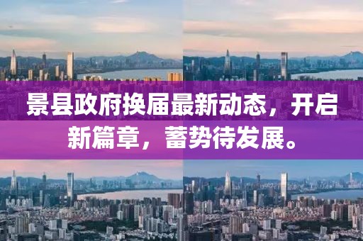景县政府换届最新动态，开启新篇章，蓄势待发展。