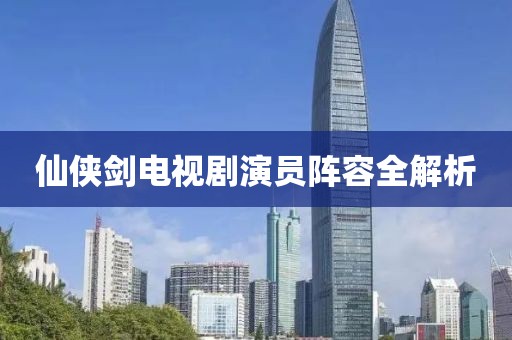 仙侠剑电视剧演员阵容全解析