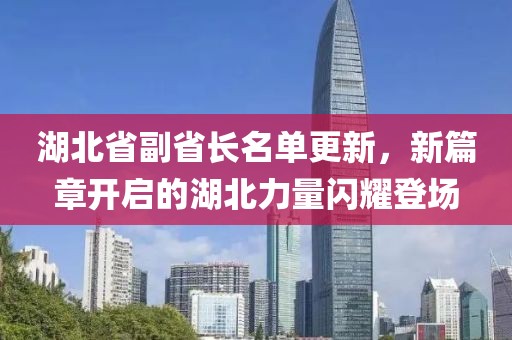 湖北省副省长名单更新，新篇章开启的湖北力量闪耀登场